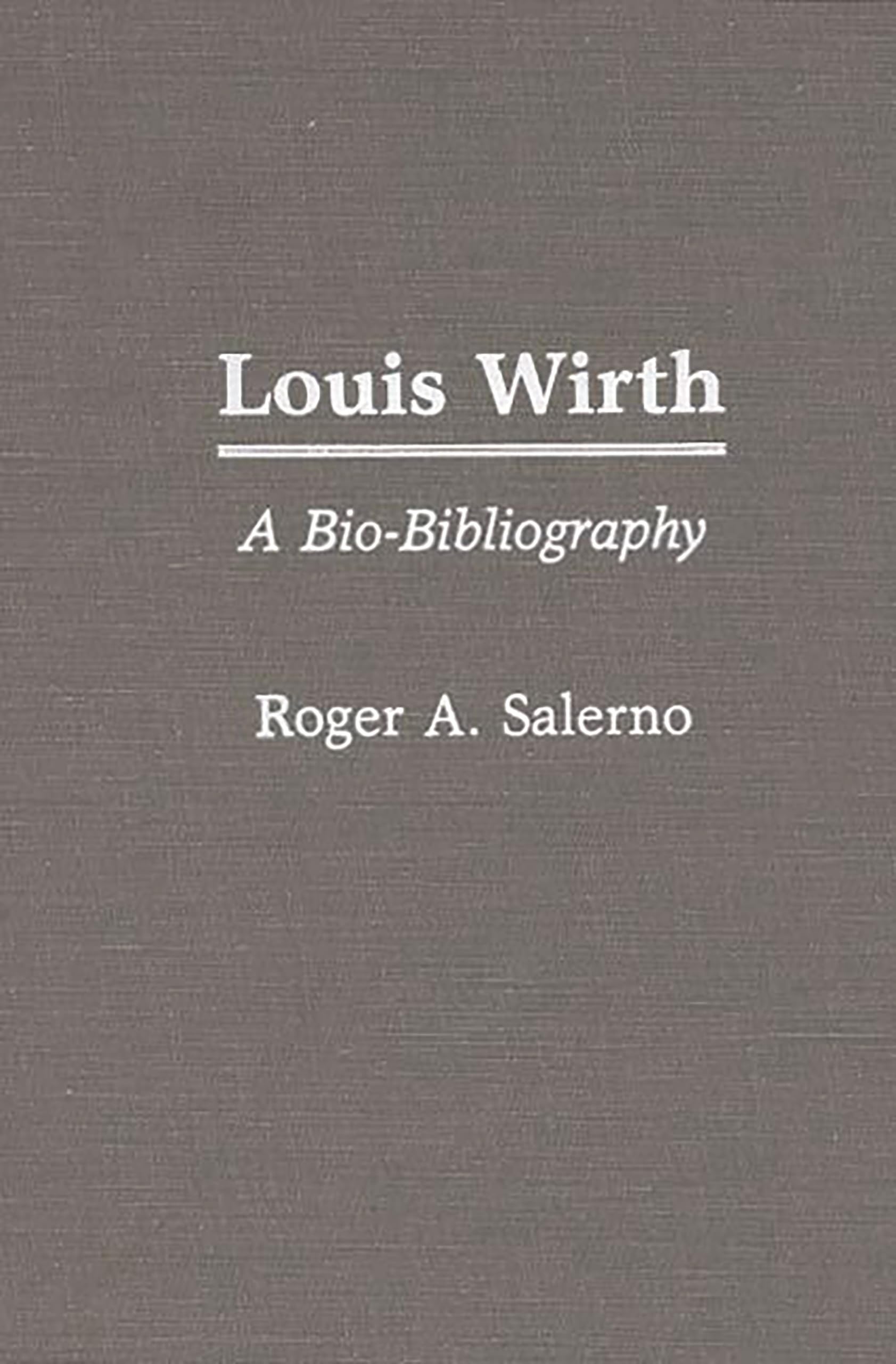 Louis Wirth: A Biobibliography (Biobibliographies In Sociology)