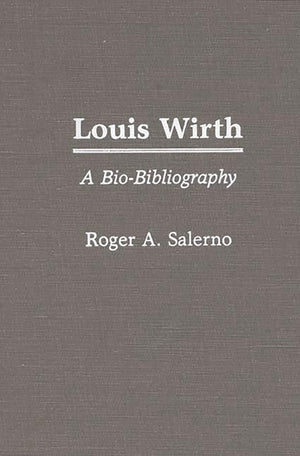 Louis Wirth: A Biobibliography (Biobibliographies In Sociology)