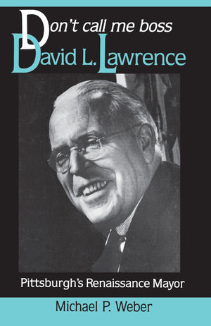 Don'T Call Me Boss: David L. Lawrence, Pittsburgh'S Renaissance Mayor (Pittsburgh Series In Social And Labor History)-used