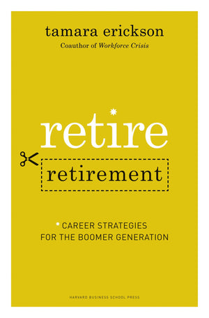 Retire Retirement: Career Strategies For The Boomer Generation
