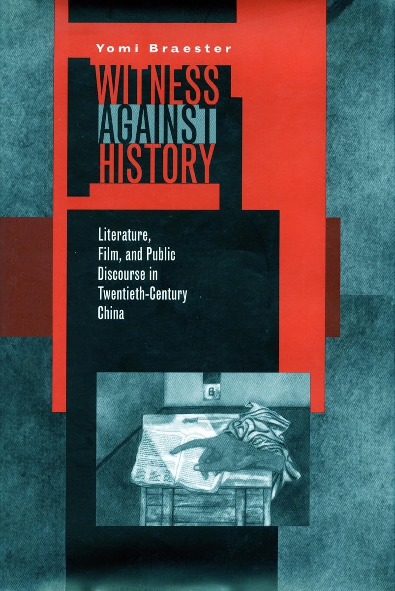 Witness Against History: Literature, Film, And Public Discourse In Twentiethcentury China,New