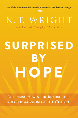 Surprised By Hope: Rethinking Heaven, The Resurrection, And The Mission Of The Church