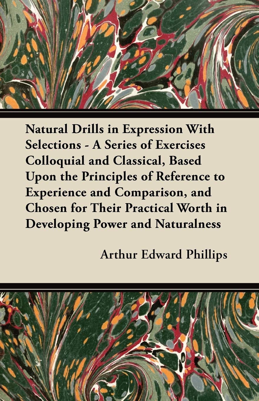 Natural Drills In Expression With Selections  A Series Of Exercises Colloquial And Classical, Based Upon The Principles Of Refe,Used