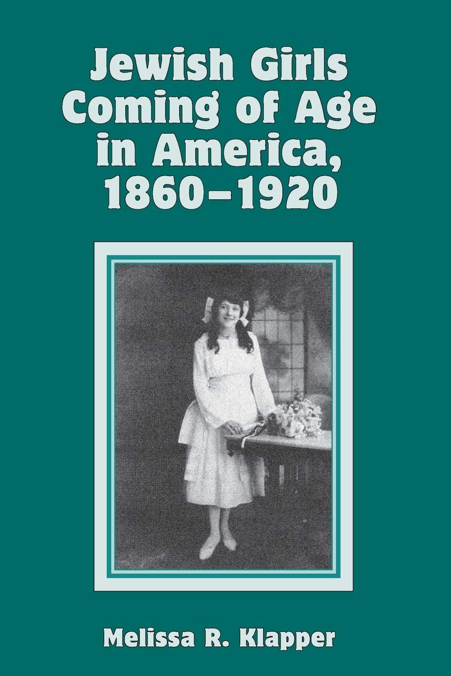 Jewish Girls Coming Of Age In America, 18601920,New