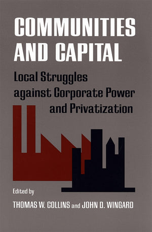 Communities And Capital: Local Struggles Against Corporate Power And Privatization (Southern Anthropological Society Proceedings,New