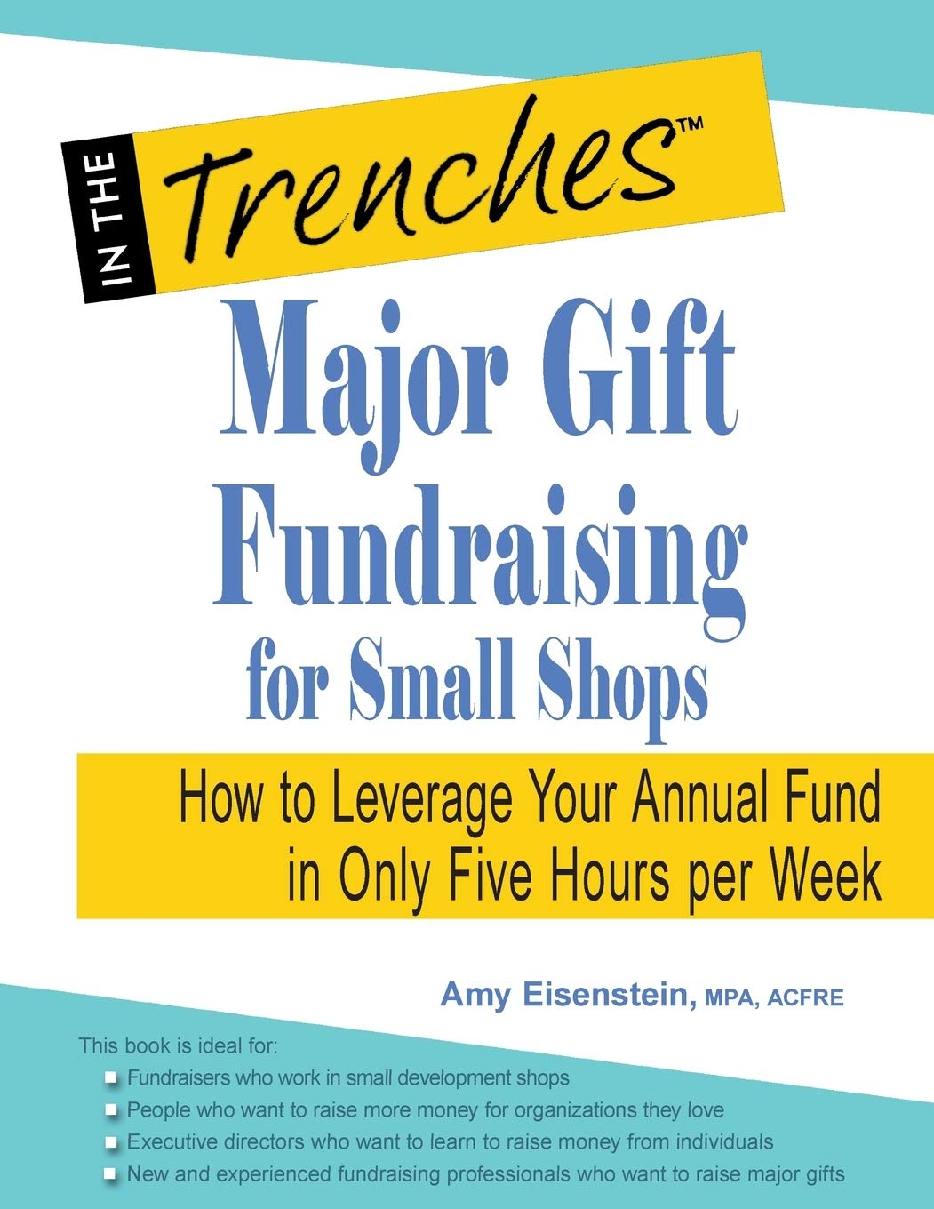 Major Gift Fundraising for Small Shops: How to Leverage Your Annual Fund in Only Five Hours per Week,Used