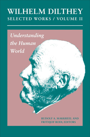 Wilhelm Dilthey: Selected Works, Volume Ii: Understanding The Human World (Selected Works, 11),Used