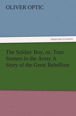 The Soldier Boy, Or, Tom Somers in the Army a Story of the Great Rebellion,Used
