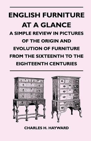 English Furniture At A Glance  A Simple Review In Pictures Of The Origin And Evolution Of Furniture From The Sixteenth To The E,Used