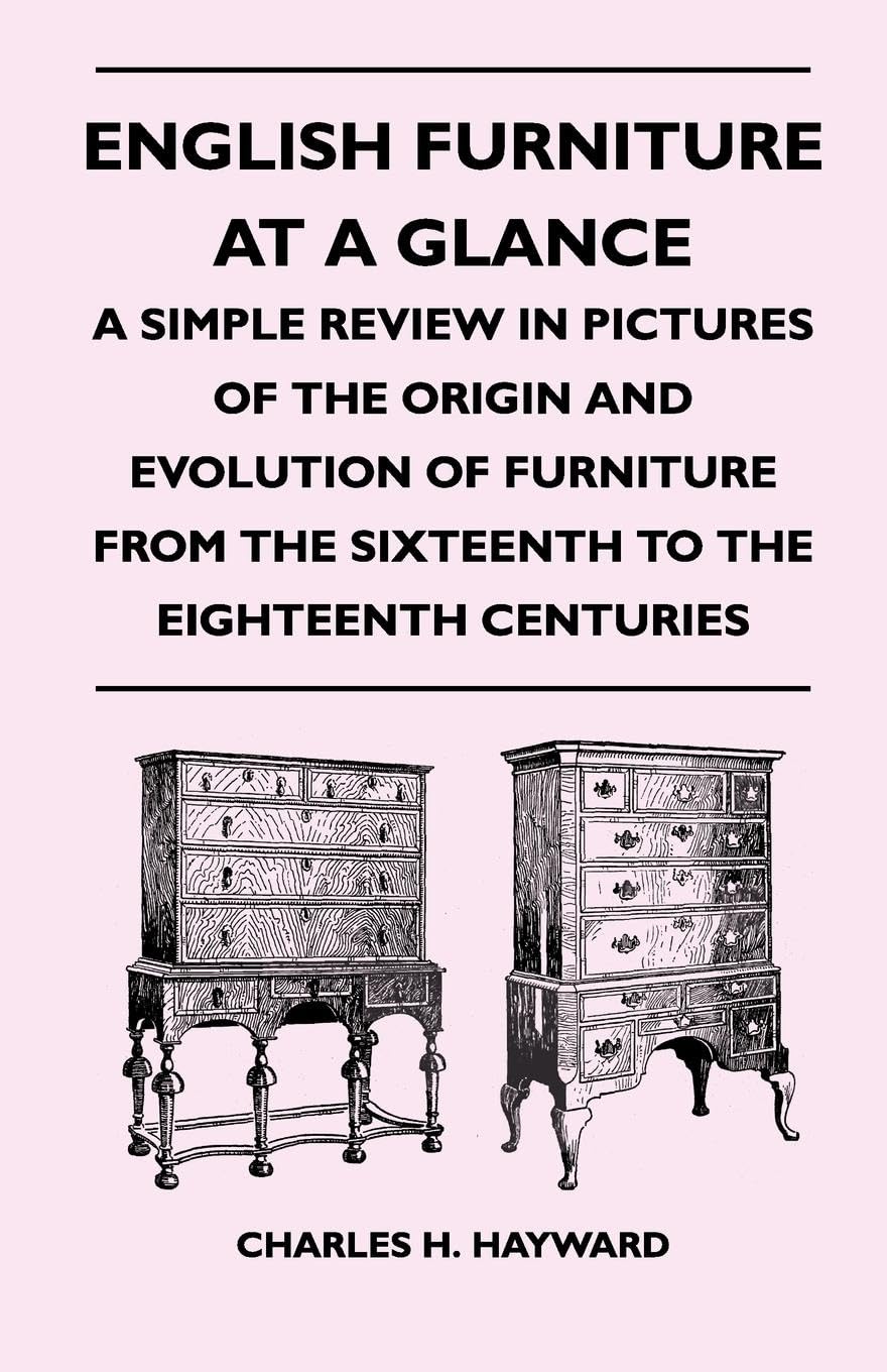 English Furniture At A Glance  A Simple Review In Pictures Of The Origin And Evolution Of Furniture From The Sixteenth To The E,Used
