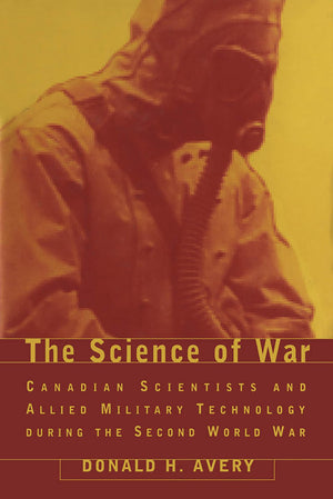 The Science Of War: Canadian Scientists And Allied Military Technology During The Second World War,New