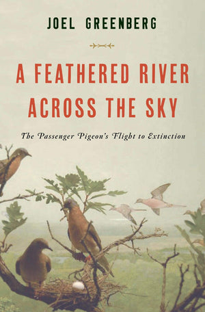 A Feathered River Across The Sky: The Passenger Pigeon'S Flight To Extinction