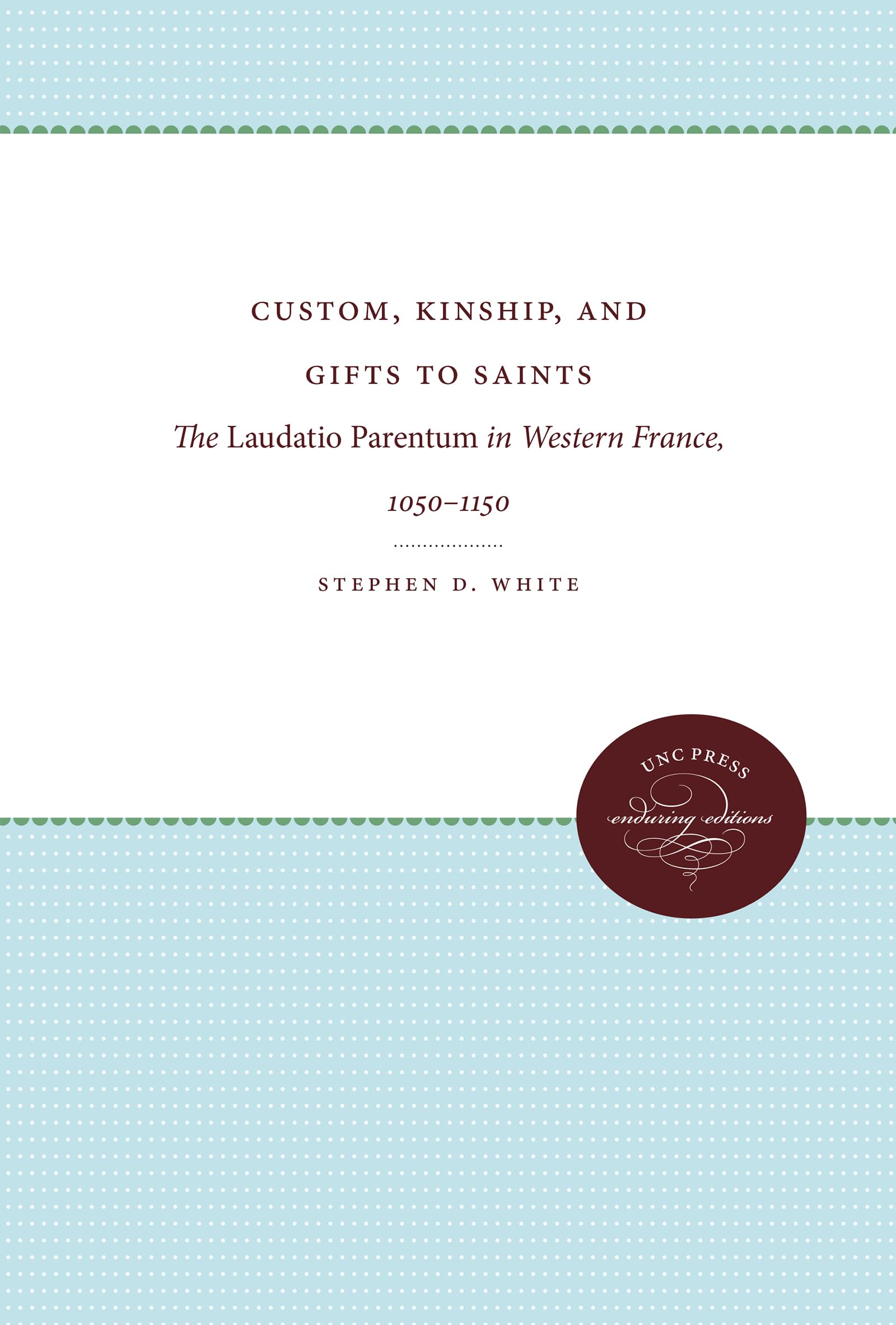 Custom, Kinship, And Gifts To Saints: The Laudatio Parentum In Western France, 10501150 (Studies In Legal History),Used