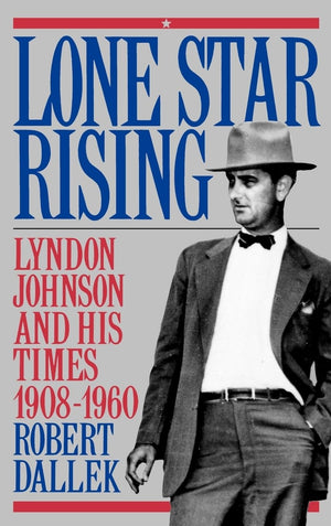 Lone Star Rising: Vol. 1: Lyndon Johnson And His Times, 19081960,New
