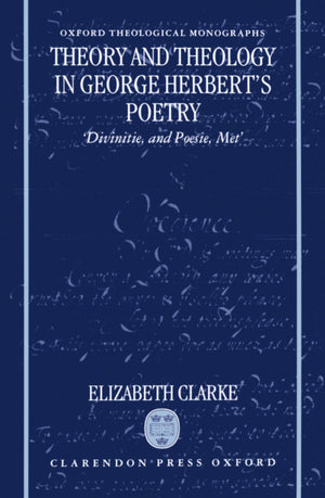 Theory And Theology In George Herbert'S Poetry: 'Divinitie, And Poesie, Met' (Oxford Theology And Religion Monographs),Used