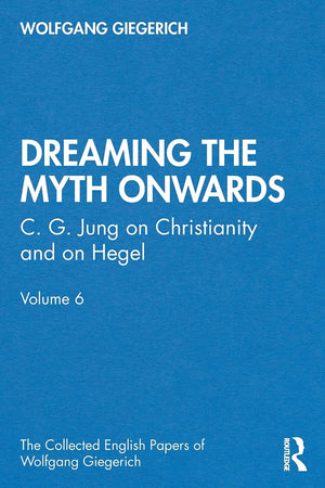 Dreaming the Myth Onwards: C. G. Jung on Christianity and on Hegel, Volume 6 (The Collected English Papers of Wolfgang Giegerich,Used