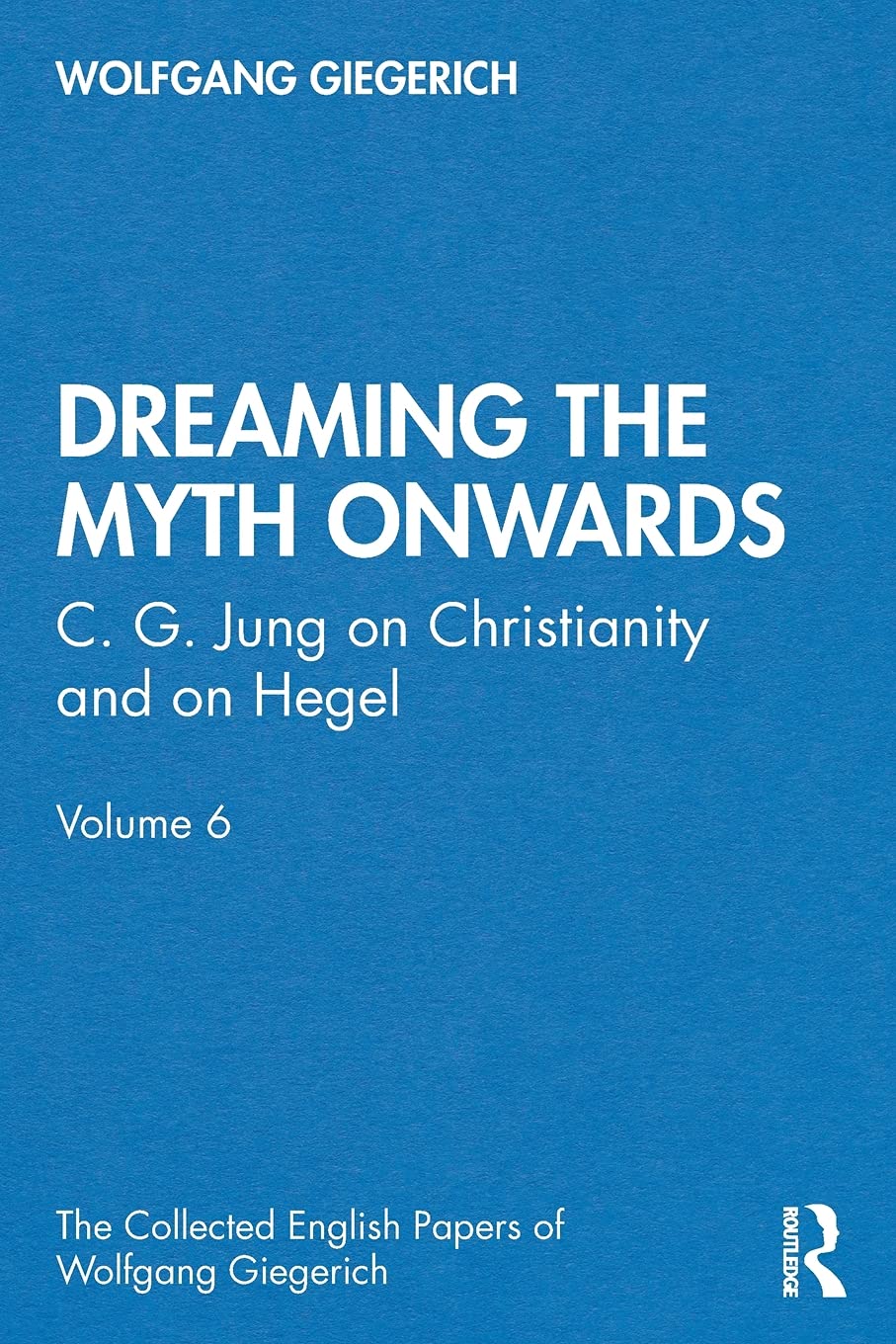 Dreaming the Myth Onwards: C. G. Jung on Christianity and on Hegel, Volume 6 (The Collected English Papers of Wolfgang Giegerich,Used