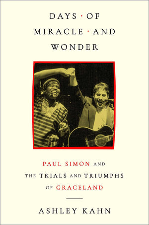 Days Of Miracle And Wonder: Paul Simon And The Trials And Triumphs Of Graceland