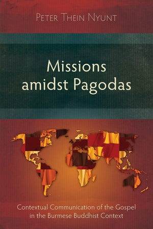 Missions Amidst Pagodas: Contextual Communication of the Gospel in Burmese Buddhist Context,Used