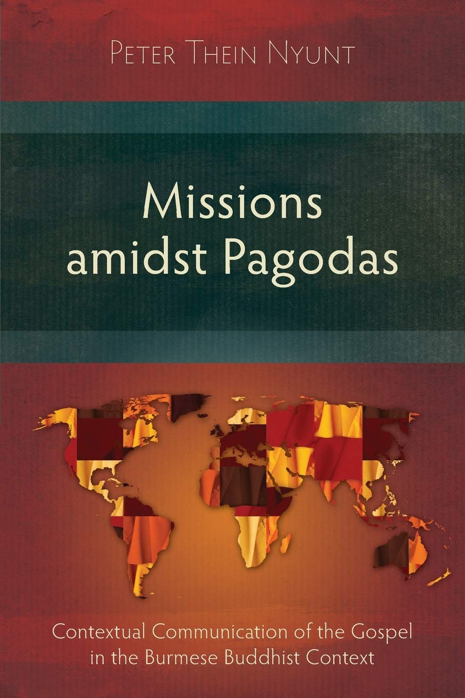 Missions Amidst Pagodas: Contextual Communication of the Gospel in Burmese Buddhist Context,Used