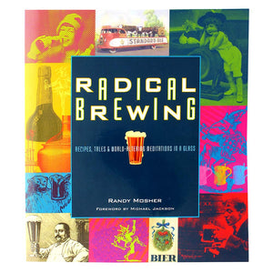 Radical Brewing: Recipes, Tales and WorldAltering Meditations in a Glass,New