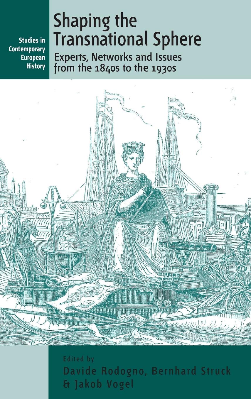Shaping the Transnational Sphere: Experts, Networks and Issues from the 1840s to the 1930s (Studies in Contemporary European His,Used