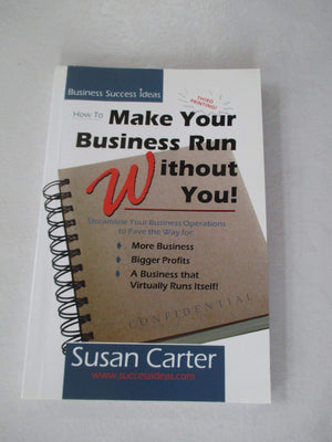 How To Make Your Business Run Without You: Streamline Your Business Operations To Pave The Way For More Business, Bigger Profits, And A Business That Virtually Runs Itself -Used