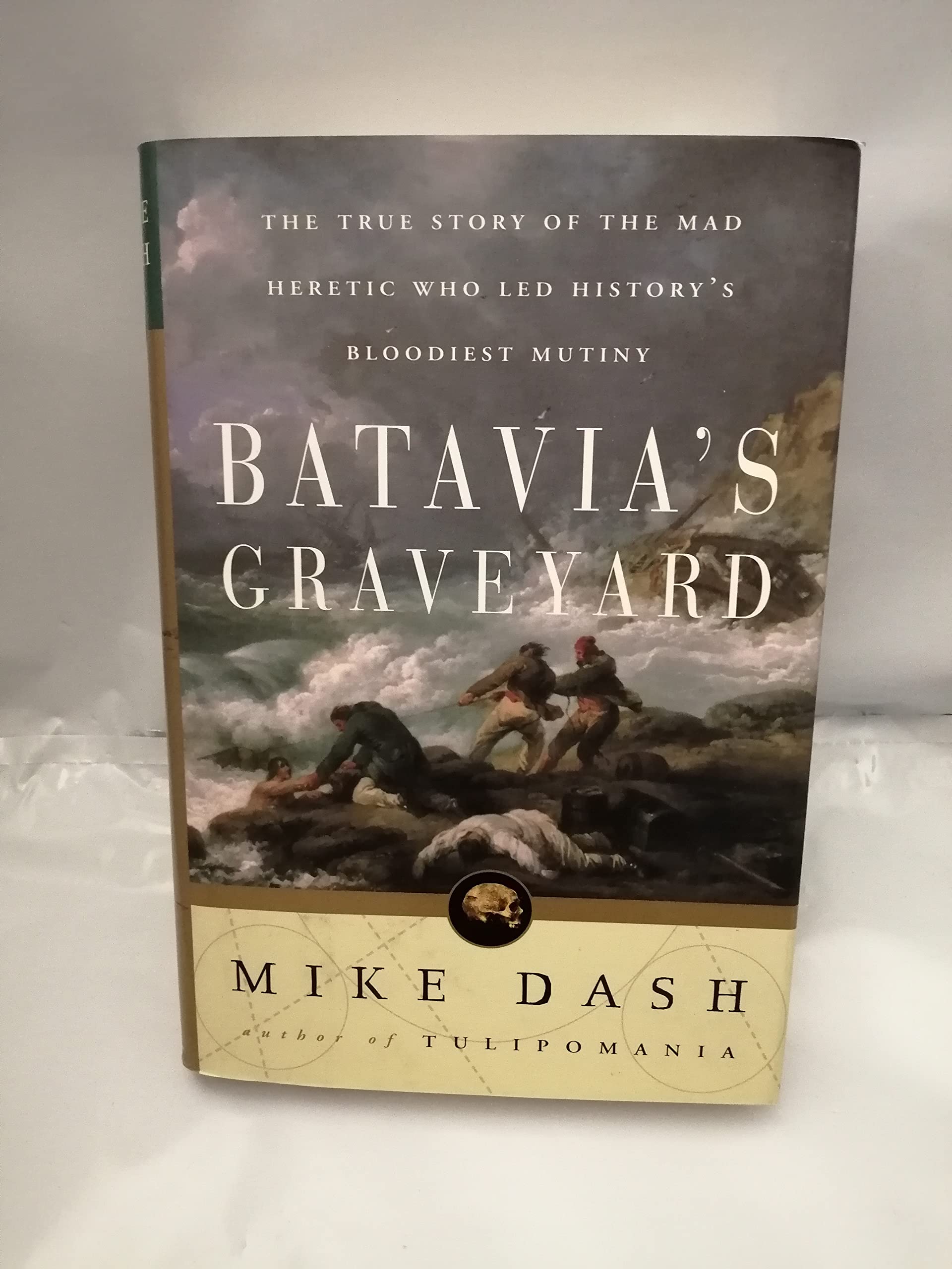 Batavia s Graveyard: The True Story of the Mad Heretic Who Led History s Bloodiest Mutiny