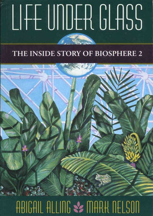 Life Under Glass: The Inside Story Of Biosphere 2