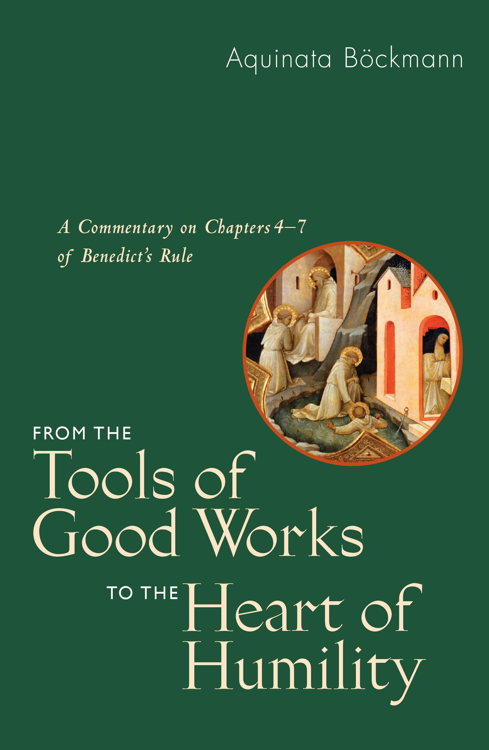 From The Tools Of Good Works To The Heart Of Humility: A Commentary On Chapters 47 Of Benedict'S Rule,Used