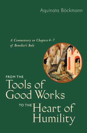 From The Tools Of Good Works To The Heart Of Humility: A Commentary On Chapters 47 Of Benedict'S Rule,Used