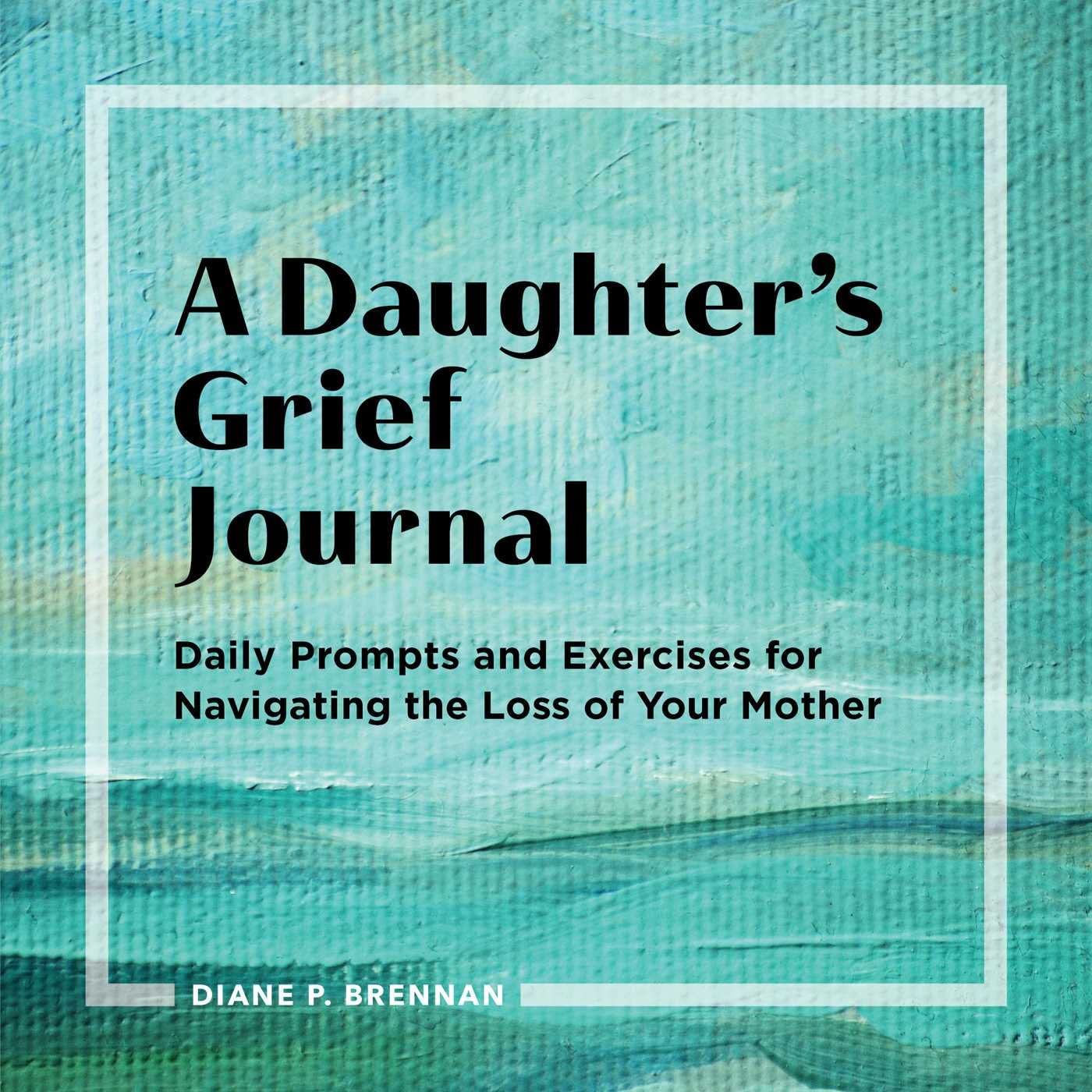 A Daughters Grief Journal: Daily Prompts and Exercises for Navigating the Loss of Your Mother