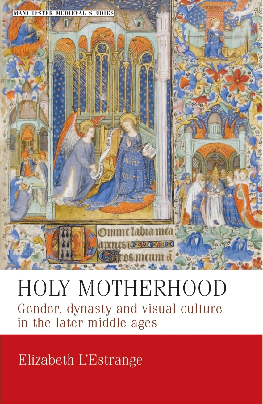 Holy motherhood: Gender, dynasty and visual culture in the later middle ages (Manchester Medieval Studies, 11),Used