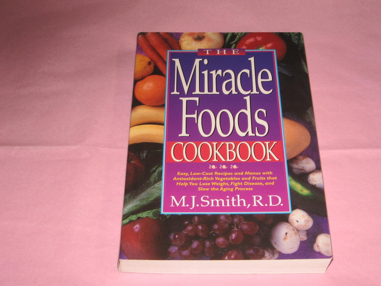 The Miracle Foods Cookbook: Easy, LowCost Recipes and Menus With AntioxidantRich Vegetables and Fruits That Help You Lose Weig,Used