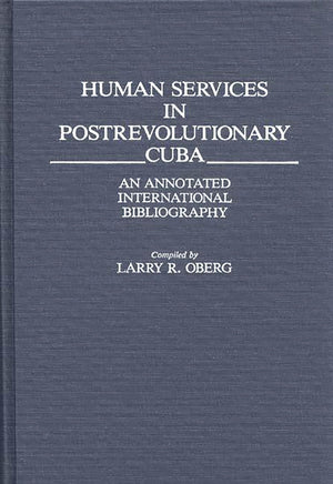 Human Services In Postrevolutionary Cuba: An Annotated International Bibliography