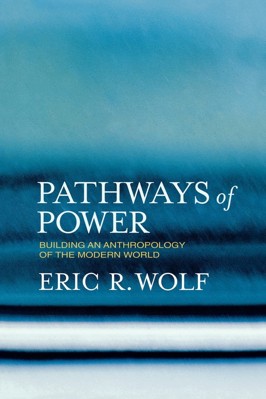 Pathways Of Power: Building An Anthropology Of The Modern World,New