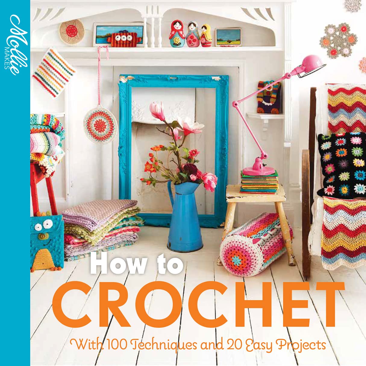How To Crochet: With 100 Techniques And 15 Easy Projects (Mollie Makes)