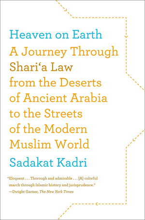 Heaven on Earth: A Journey Through Sharia Law from the Deserts of Ancient Arabia to the Streets of the Modern Muslim World