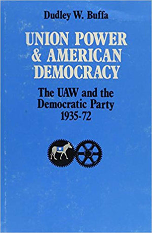 Union Power and American Democracy: The UAW and the Democratic Party, 193572,Used