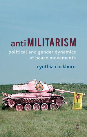 Antimilitarism: Political and Gender Dynamics of Peace Movements,Used