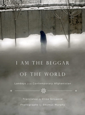 I Am The Beggar Of The World: Landays From Contemporary Afghanistan