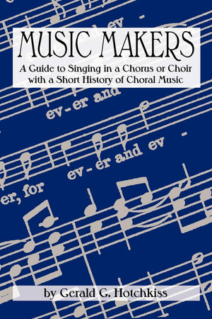 Music Makers: A Guide To Singing In A Chorus Or Choir With A Short History Of Choral Music,Used