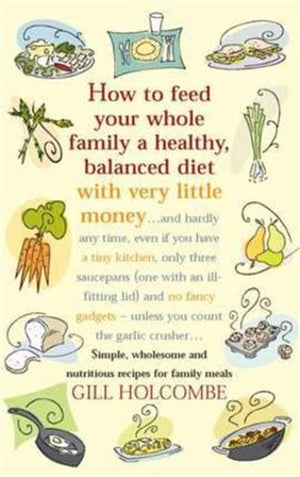 How to Feed Your Whole Family a Healthy, Balanced Diet with Very Little Money . . .