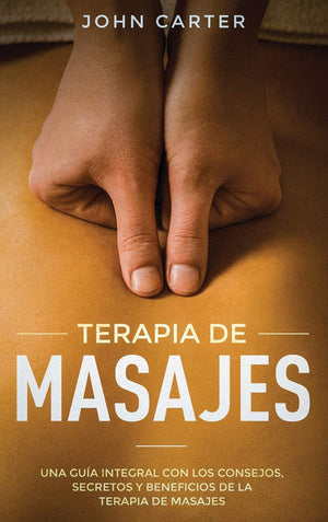 Terapia de Masajes: Una Gua Integral con los Consejos, Secretos y Beneficios de la Terapia de Masajes (Massage Therapy Spanish,Used