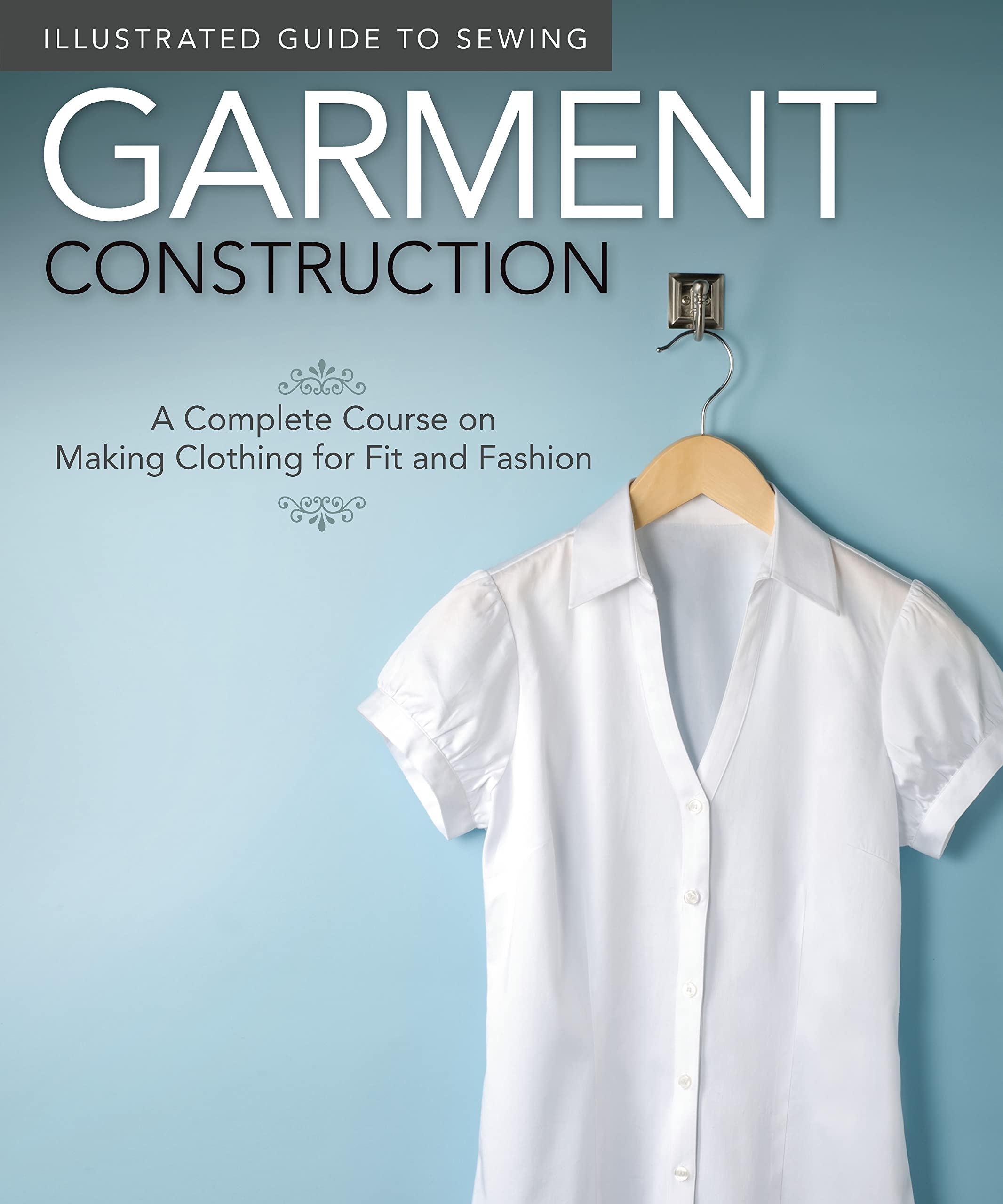 Illustrated Guide to Sewing: Garment Construction: A Complete Course on Making Clothing for Fit and Fashion (Design Originals),New
