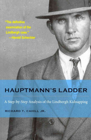 Hauptmann'S Ladder: A Stepbystep Analysis Of The Lindbergh Kidnapping (True Crime History)