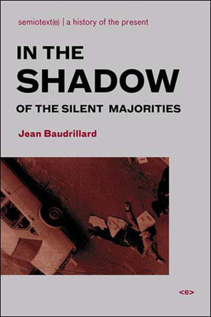 In The Shadow Of The Silent Majorities, New Edition (Semiotext(E) / Foreign Agents)