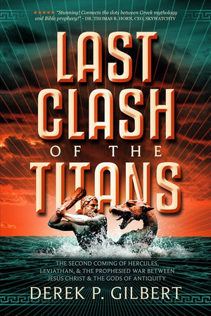 Last Clash Of The Titans: The Second Coming Of Hercules, Leviathan, And The Prophesied War Between Jesus Christ And The Gods Of