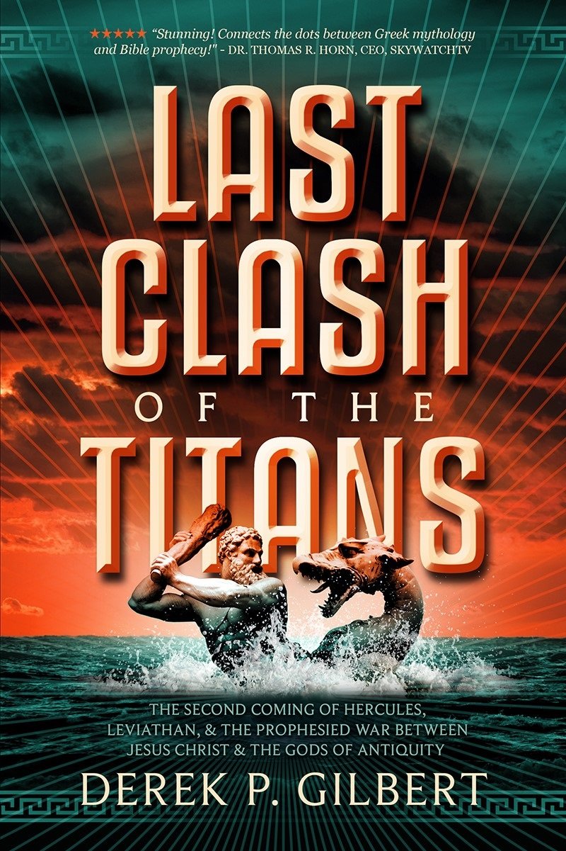 Last Clash Of The Titans: The Second Coming Of Hercules, Leviathan, And The Prophesied War Between Jesus Christ And The Gods Of