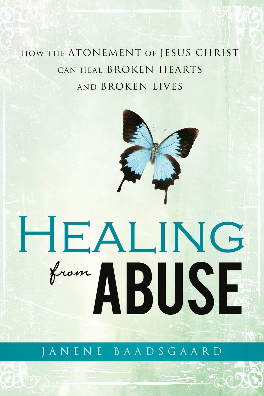 Healing from Abuse: How the Atonement of Jesus Christ Can Heal Broken Hearts and Broken Lives,New